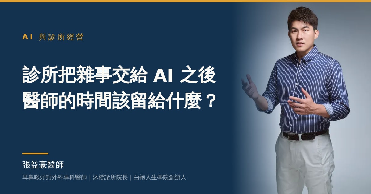 文章主視覺：張益豪醫師，耳鼻喉頭頸外科專科醫師、沐橙診所院長，標題「診所把雜事交給 AI 之後 醫師的時間該留給什麼？」