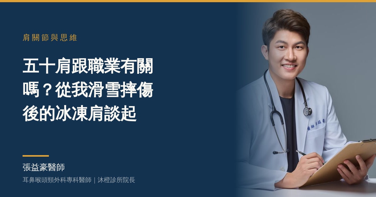 五十肩跟職業有關嗎？從我滑雪摔傷後的冰凍肩談起——張益豪醫師，耳鼻喉頭頸外科專科醫師、沐橙診所院長
