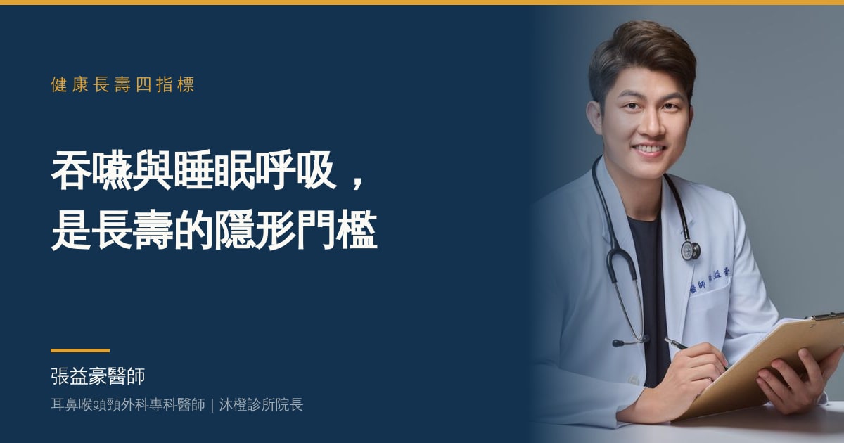 健康長壽四指標下篇縮圖：張益豪醫師，耳鼻喉頭頸外科專科醫師、沐橙診所院長，標題「吞嚥與睡眠呼吸，是長壽的隱形門檻」