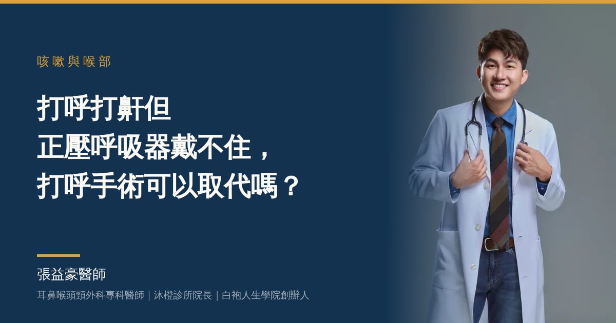 文章主視覺：張益豪醫師，耳鼻喉頭頸外科專科醫師、沐橙診所院長，標題「打呼打鼾但正壓呼吸器戴不住，打呼手術可以取代嗎？」