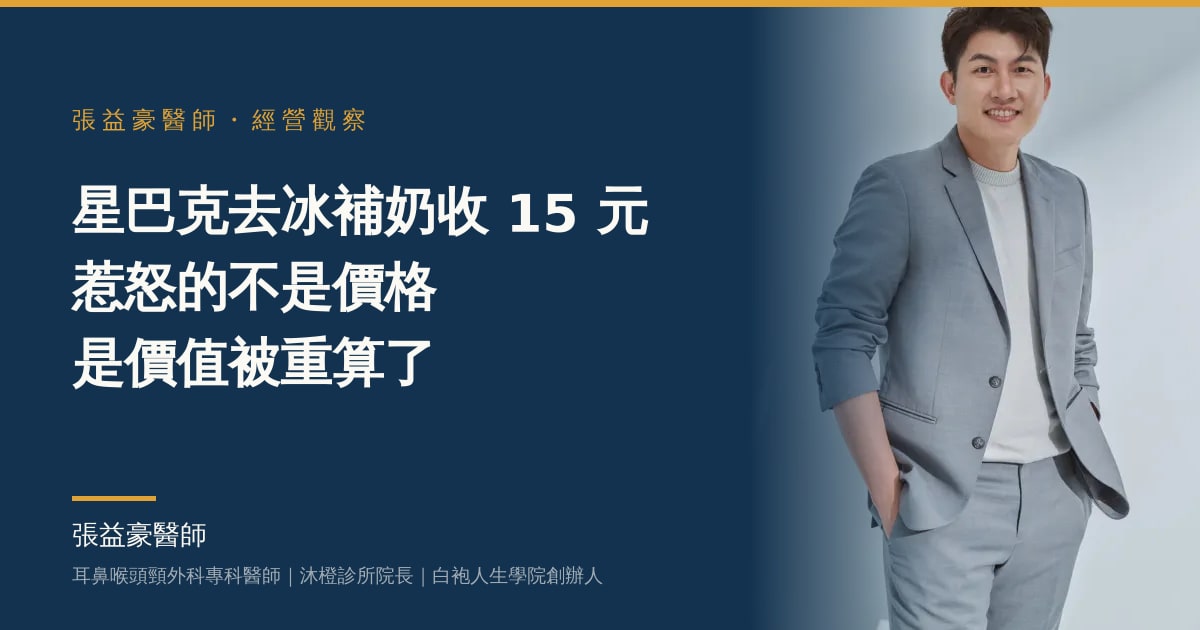 文章主視覺：張益豪醫師，耳鼻喉頭頸外科專科醫師、沐橙診所院長，標題「星巴克去冰補奶收 15 元 惹怒的不是價格 是價值被重算了」